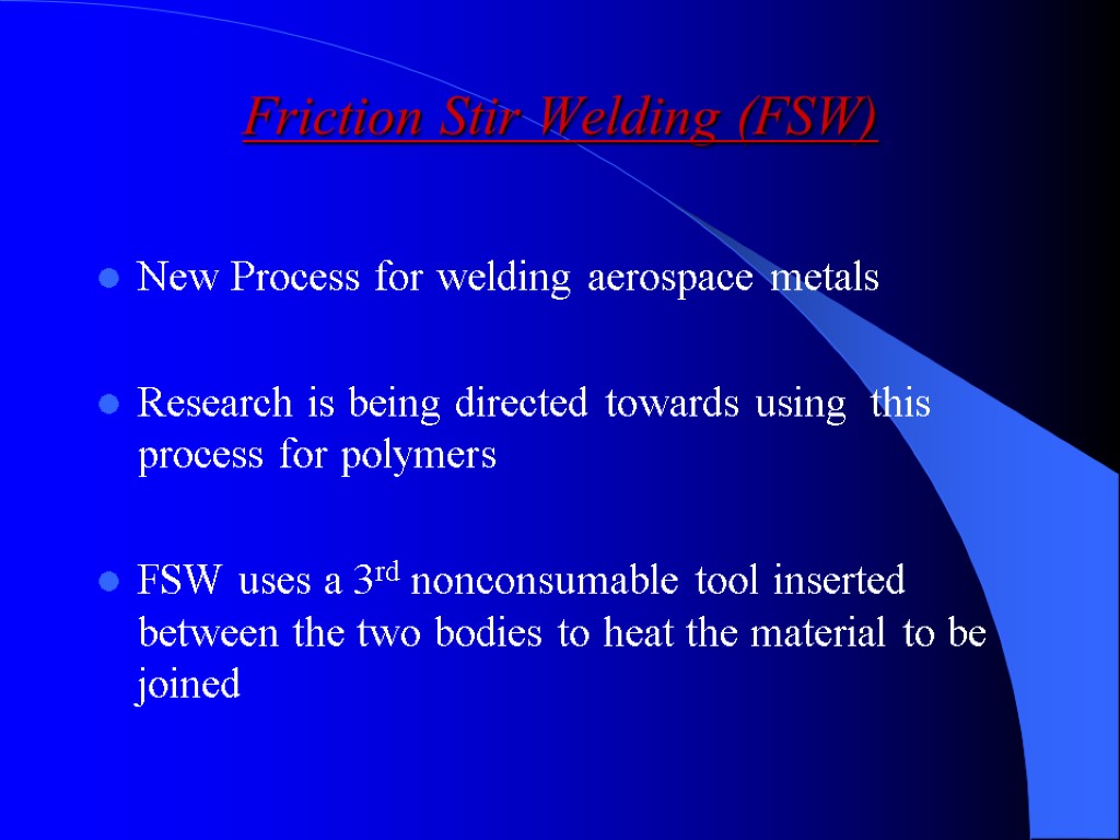 Friction Stir Welding (FSW) New Process for welding aerospace metals Research is being directed